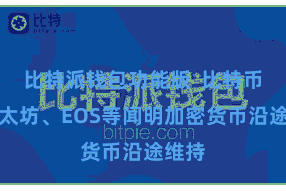 比特派钱包功能版  比特币、以太坊、EOS等闻明加密货币沿途维持